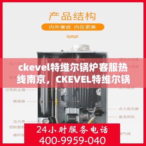 ckevel特维尔锅炉客服热线南京，CKEVEL特维尔锅炉南京客服热线详解